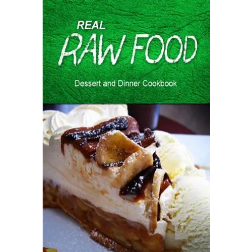 Real Raw Food - Dessert and Dinner Cookbook: Raw diet cookbook for the raw lifestyle - Paperback