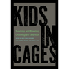 Kids in Cages: Surviving and Resisting Child Migrant Detention - Hardcover