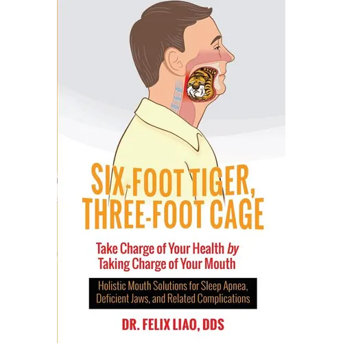 Six-Foot Tiger, Three-Foot Cage: Take Charge of Your Health by Taking Charge of Your Mouth - Paperback