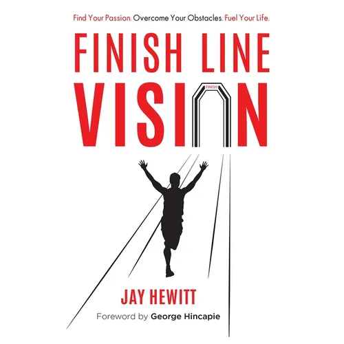 Finish Line Vision: Find Your Passion. Overcome Your Obstacles. Fuel Your Life. - Paperback