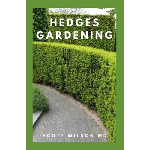 Hedges Gardening: All You Need To Know About Setting Up A Complete And Beautiful Garden - Paperback