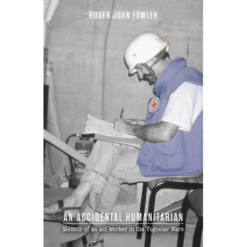 An Accidental Humanitarian: Memoir of an aid worker in the Yugoslav Wars - Paperback
