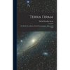 Terra Firma: The Earth not a Planet, Proved From Scripture, Reason and Fact - Hardcover