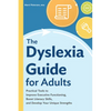 The Dyslexia Guide for Adults: Practical Tools to Improve Executive Functioning, Boost Literacy Skills, and Develop Your Unique Strengths - Paperback