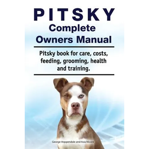 Pitsky Complete Owners Manual. Pitsky book for care, costs, feeding, grooming, health and training. - Paperback