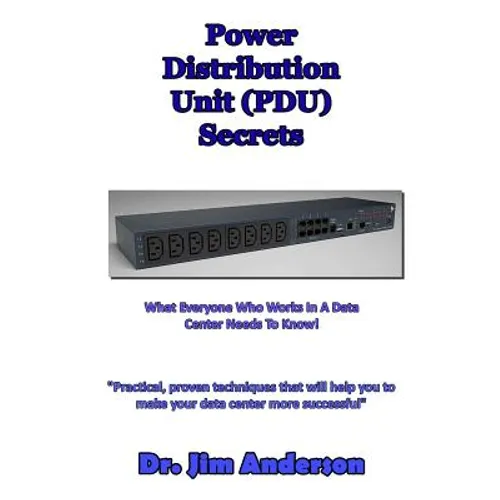 Power Distribution Unit (PDU) Secrets: What Everyone Who Works In A Data Center Needs To Know! - Paperback