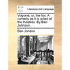 Volpone, or, the fox. A comedy as it is acted at the theatres. By Ben Johnson. - Paperback