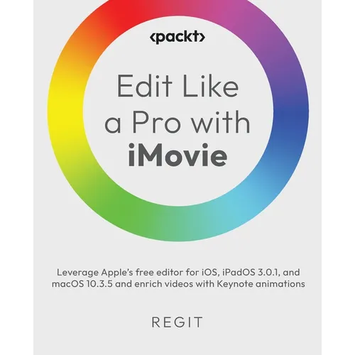 Edit Like a Pro with iMovie: Leverage Apple's free editor for iOS, iPadOS 3.0.1, and macOS 10.3.5 and enrich videos with Keynote animations - Paperback
