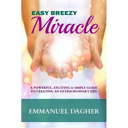 Easy Breezy Miracle: A Powerful, Exciting & Simple Guide to Creating an Extraordinary Life - Paperback