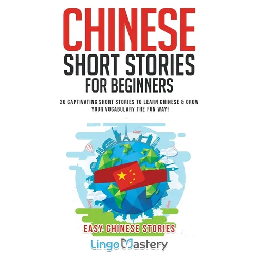 Chinese Short Stories For Beginners: 20 Captivating Short Stories to Learn Chinese & Grow Your Vocabulary the Fun Way! - Paperback
