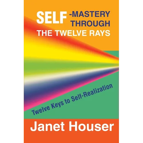 Self-Mastery Through the Twelve Rays: Twelve Keys to Self-Realization - Paperback