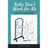 Rules Don't Work for Me: My Code for Business and Life - Paperback
