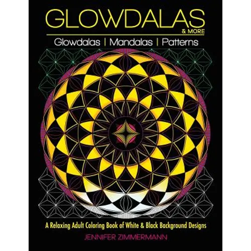 Glowdalas & More: An Adult Coloring Book of White and Black Background Mandalas and Pattern Designs for Relaxation and Stress Relief (White and Midnig - Paperback
