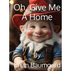 Oh, Give Me A Home - Hardcover