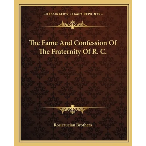 The Fame And Confession Of The Fraternity Of R. C. - Paperback