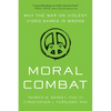 Moral Combat: Why the War on Violent Video Games Is Wrong - Paperback