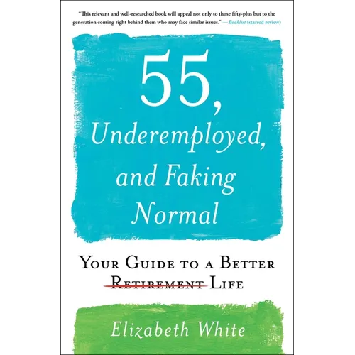 55, Underemployed, and Faking Normal: Your Guide to a Better Life - Paperback