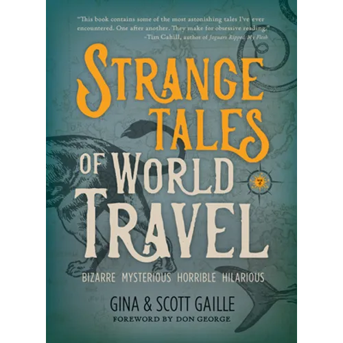 Strange Tales of World Travel: * Bizarre * Mysterious * Horrible * Hilarious * - Hardcover