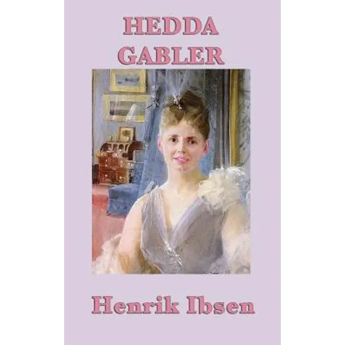 Hedda Gabler: A Modern Drama of Power, Constraint, and Psychological Conflict - Hardcover