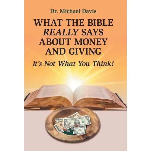 What the Bible Really Says About Money and Giving: It's Not What You Think! - Hardcover
