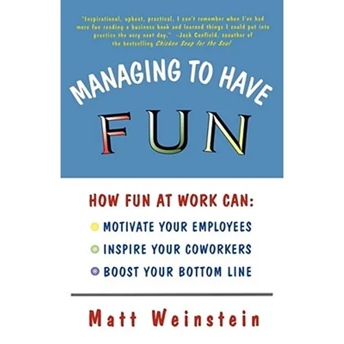 Managing to Have Fun: How Fun at Work Can Motivate Your Employees, Inspire Your Coworkers, and Boost Your Bottom Line - Paperback