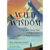 Wild Wisdom: Zen Masters, Mountain Monks, and Rebellious Eccentrics Reflect on the Healing Power of Nature - Paperback