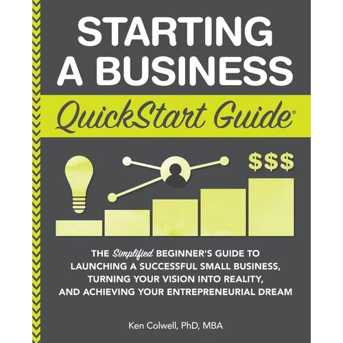 Starting a Business QuickStart Guide: The Simplified Beginner's Guide to Launching a Successful Small Business, Turning Your Vision into Reality, and - Paperback
