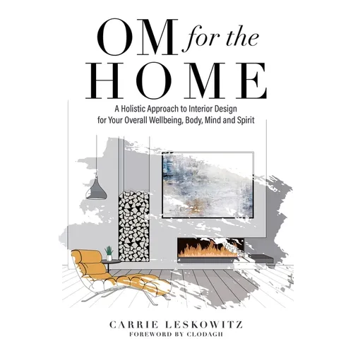 OM for the hOMe: A Holistic Approach to Interior Design for Your Overall Wellbeing, Body, Mind and Spirit - Paperback