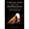 Carving Hope Out of Depression: Victory Over Darkness and a Path to Self-Love - Paperback