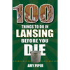 100 Things to Do in Lansing Before You Die - Paperback