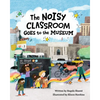 The Noisy Classroom Goes to the Museum - Hardcover