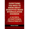 Everything you need to know about Disruptive Mood Dysregulation Disorder: Causes, Symptoms, Treatment - Paperback
