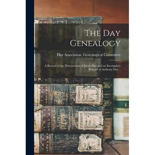 The Day Genealogy; a Record of the Descendants of Jacob Day and an Incomplete Record of Anthony Day .. - Paperback