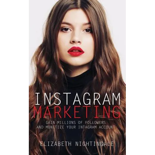 Instagram Marketing: Gain Millions of Followers and Monetize Your Instagram Account - Paperback
