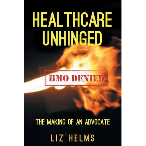 Healthcare Unhinged: The Making of an Advocate - Paperback
