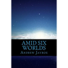Amid Six Worlds: Six Original Science Fiction & Fantasy Stories - Paperback