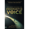 Discovering and Releasing Your Prophetic Voice: How Everyday People Can Operate in the Prophetic Dimension - Paperback