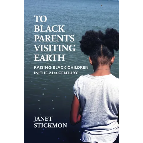 To Black Parents Visiting Earth: Raising Black Children in the 21st Century - Paperback