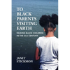 To Black Parents Visiting Earth: Raising Black Children in the 21st Century - Paperback