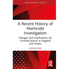 A Recent History of Homicide Investigation: Changes and Implications for Criminal Justice in England and Wales - Hardcover