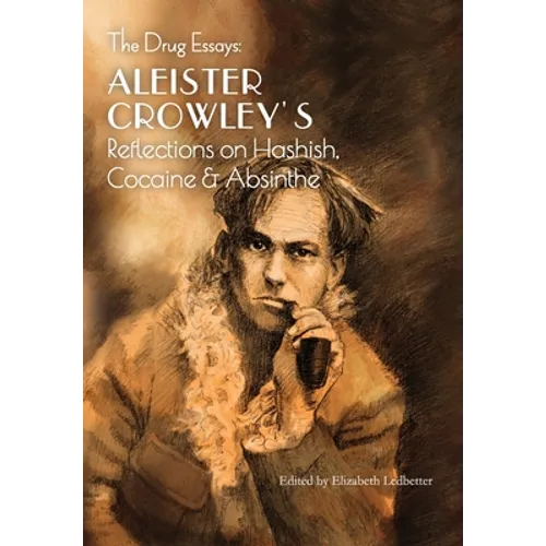 The Drug Essays: Aleister Crowley's Reflections on Hashish, Cocaine & Absinthe - Hardcover