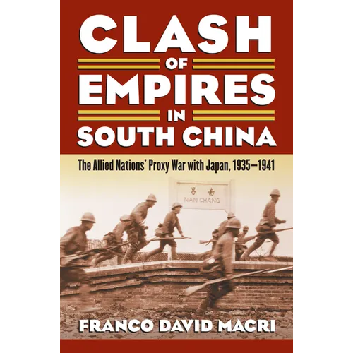 Clash of Empires in South China: The Allied Nations' Proxy War with Japan, 1935-1941 - Paperback