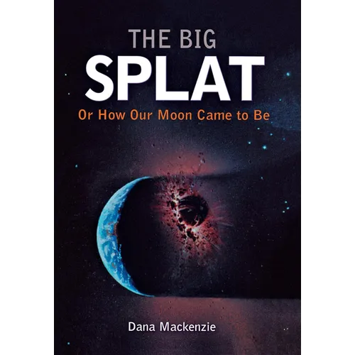 The Big Splat, or How Our Moon Came to Be - Hardcover