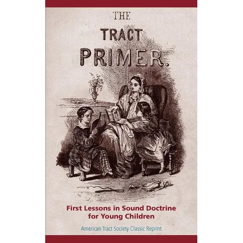 The Tract Primer: First Lessons in Sound Doctrine for Young Children - Paperback