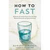 How to Fast: Rediscover the Ancient Practice for Unlocking Physical, Emotional, and Spiritual Renewal - Paperback