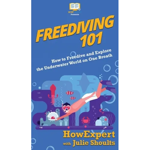 Freediving 101: How to Freedive and Explore the Underwater World on One Breath - Hardcover