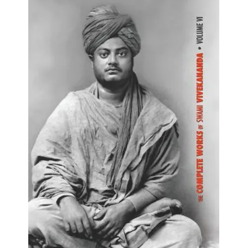 The Complete Works of Swami Vivekananda, Volume 6: Lectures and Discourses, Notes of Class Talks and Lectures, Writings: Prose and Poems - Original an - Hardcover