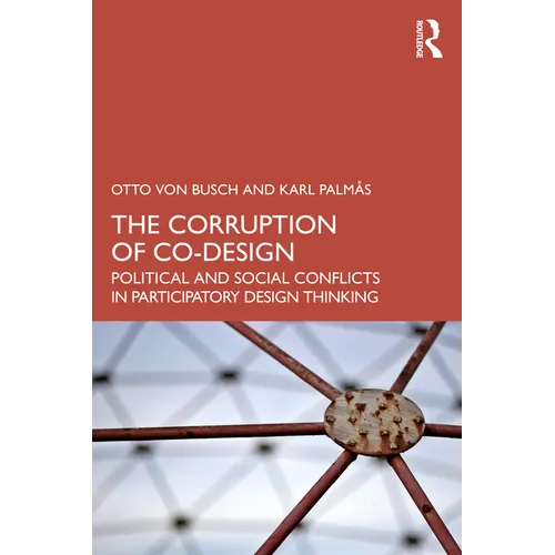 The Corruption of Co-Design: Political and Social Conflicts in Participatory Design Thinking - Paperback