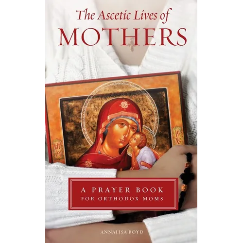 Ascetic Lives of Mothers: A Prayer Book for Orthodox Moms - Paperback