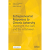 Entrepreneurial Responses to Chronic Adversity: The Bright, the Dark, and the in Between - Hardcover
